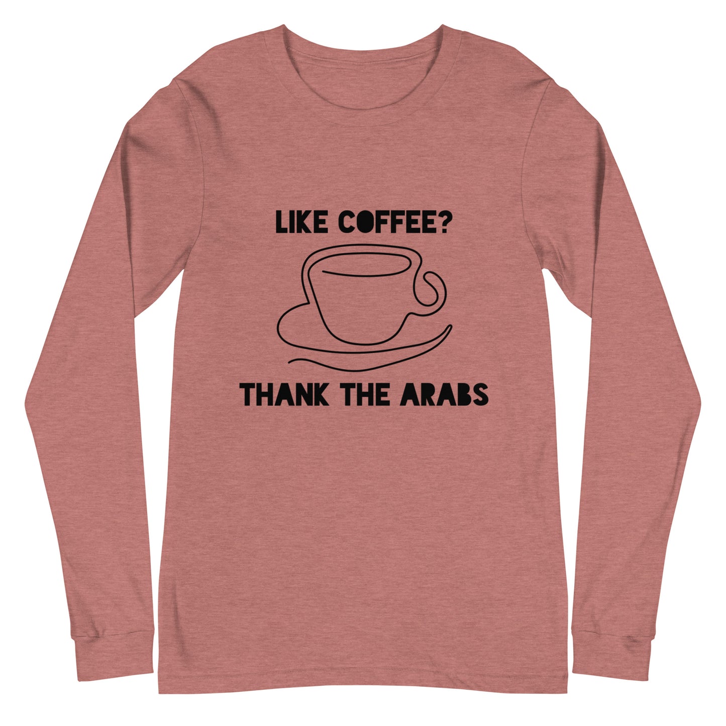 Like coffee? Thank the Arabs - Unisex Long Sleeve Tee